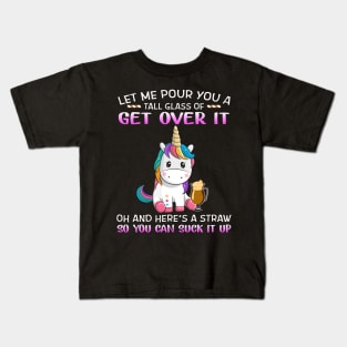 Unicorn Let Me Pour You A Tall Glass Of Get Over It Oh And Here’s A Straw So You Can Suck It Up Shirt Kids T-Shirt